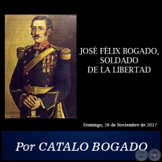 JOSÉ FÉLIX BOGADO, SOLDADO DE LA LIBERTAD - Por CATALO BOGADO -  Domingo, 26 de Noviembre de 2017
